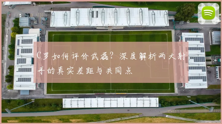 C罗如何评价武磊?深度解析两大射手的真实差距与共同点