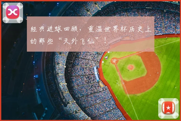 经典进球回顾,重温世界杯历史上的那些“天外飞仙”!